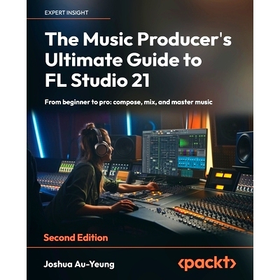 预订 The Music Producer’s Ultimate Guide to FL Studio 21 音乐制作人 FL Studio 21 *指南: 9781837631650
