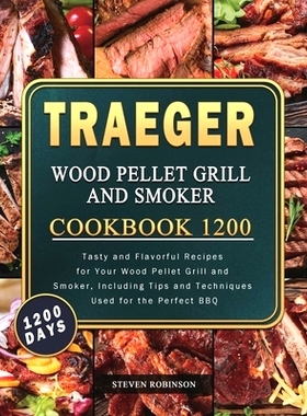 预订 Traeger Wood Pellet Grill and Smoker Cookbook 1200: 1200 Days Tasty and Flavorful Recipes for Your Wood Pellet Gril