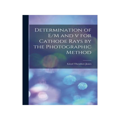 [预订]Determination of E/M and v for Cathode Rays by the Photographic Method 9781013740558
