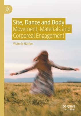 【预订】Site, Dance and Body: Movement, Materials and Corporeal Engagement 9783030648022
