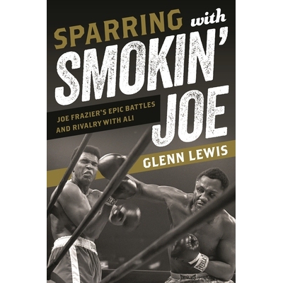 预订 Sparring with Smokin’ Joe: Joe Frazier’s Epic Battles and Rivalry with Ali 乔·弗雷泽的拳击生涯——与拳王阿里的对