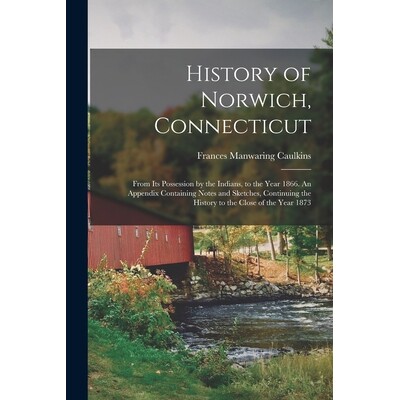 预订 History of Norwich, Connecticut; From its Possession by the Indians, to the Year 1866. An Appendix Containing Notes