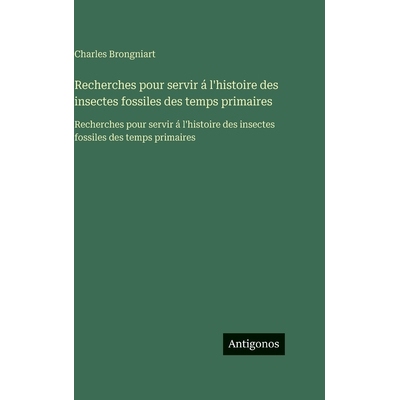 预订 Recherches pour servir á l’histoire des insectes fossiles des temps primaires: Recherches pour servir á l’histo