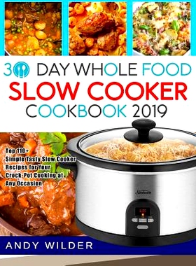 预订 30 Day Whole Food Slow Cooker Cookbook 2019: Top 110+ Simple Tasty Slow Cooker Recipes for Your Crock-Pot Cooking a