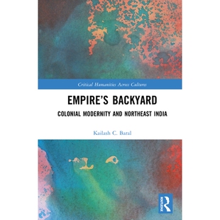 预订 Empire’s Backyard: Colonial Modernity and Northeast India 帝国的后院：殖民现代性与印度东北部: 9781032950617
