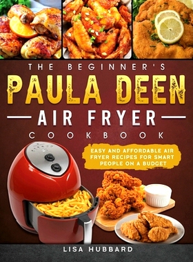 预订 The Beginner’s Paula Deen Air Fryer Cookbook: Easy and Affordable Air Fryer Recipes for Smart People on a Budget: