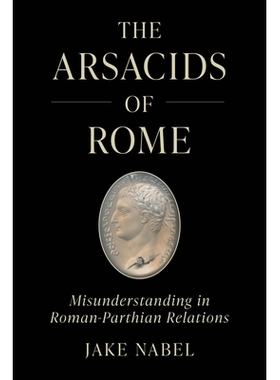 预订 The Arsacids of Rome: Misunderstanding in Roman-Parthian Relations Volume 2 罗马的阿萨息斯王朝：罗马与帕提亚关系中