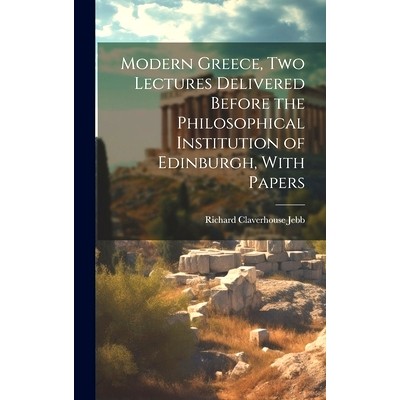 预订 Modern Greece, two Lectures Delivered Before the Philosophical Institution of Edinburgh, With Papers: 9781020920431