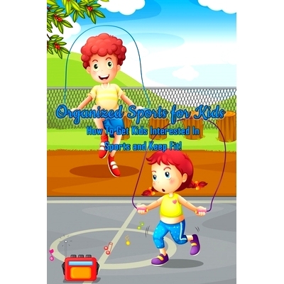 预订 Organized Sports for Kids: How To Get Kids Interested In Sports and Keep Fit!: All Kids’ Sport: 9798566117270