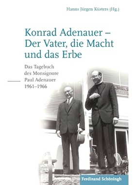 预订 Konrad Adenauer – Der Vater, die Macht und das Erbe: Das Tagebuch des Monsignore Paul Adenauer 1961–1966. 2. Aufl