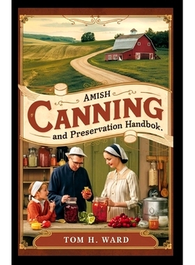 预订 Amish Canning and Preservation Handbook: Traditional Techniques for Modern Homesteaders and a Comprehensive Guide t