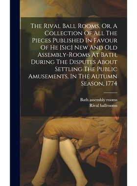 预订 The Rival Ball Rooms, Or, A Collection Of All The Pieces Published In Favour Of He [sic] New And Old Assembly-rooms