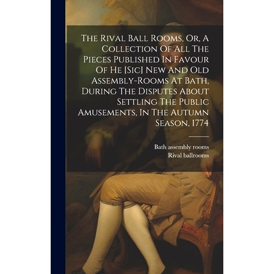 预订 The Rival Ball Rooms, Or, A Collection Of All The Pieces Published In Favour Of He [sic] New And Old Assembly-rooms