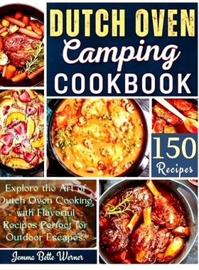 预订 Dutch Oven Camping Cookbook: Explore the Art of Dutch Oven Cooking with Flavorful Recipes Perfect for Outdoor Escap