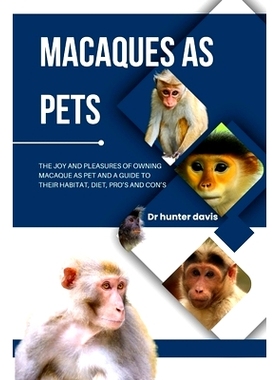 预订 Macaques as Pets: The Joy and Pleasures of Owning Macaque as Pet and a Guide to Their Habitat, Diet, Pro’s and Con
