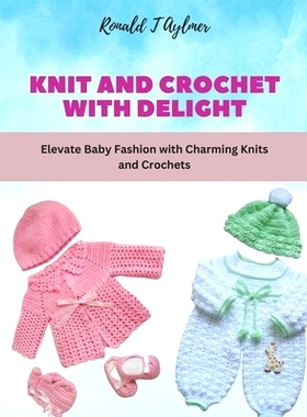 预订 Knit and Crochet with Delight: Elevate Baby Fashion with Charming Knits and Crochets: 9798866273966