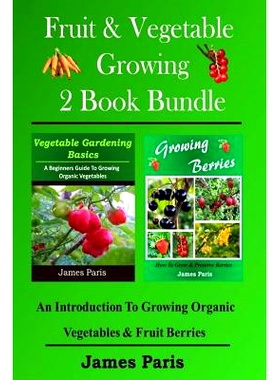 预订 Fruit & Vegetable Growing - 2 Book Bundle: An Introduction To Growing Organic Vegetables & Fruit Berries: 978149954
