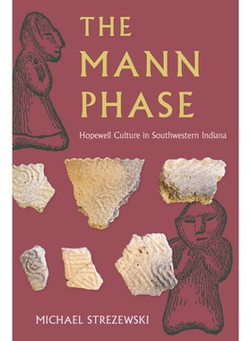 预订 The Mann Phase: Hopewell Culture in Southwestern Indiana 曼恩阶段：印第安纳州西南部的霍普韦尔文化: 9781683405047