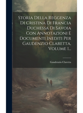 预订 Storia Della Reggenza Di Cristina Di Francia Duchessa Di Savoia Con Annotazioni E Documenti Inediti Per Gaudenzio C