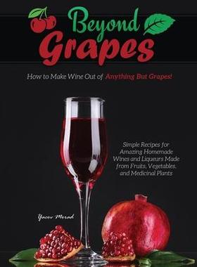 [预订]Beyond Grapes: How to Make Wine Out of Anything But Grapes 9781732888838