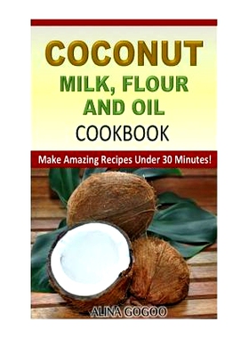 预订 Coconut Milk, Flour and Oil Cookbook: Make Amazing Recipes Under 30 Minutes!: 9781512182743