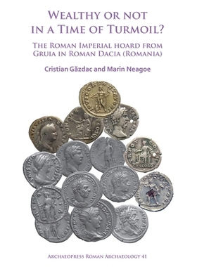 预订 Wealthy or Not in a Time of Turmoil? The Roman Imperial Hoard from Gruia in Roman Dacia (Romania) 经济动荡时期，富