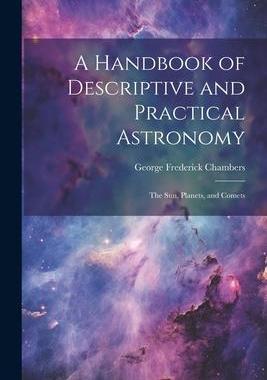 [预订]A Handbook of Descriptive and Practical Astronomy: The Sun, Planets, and Comets 9781021676191