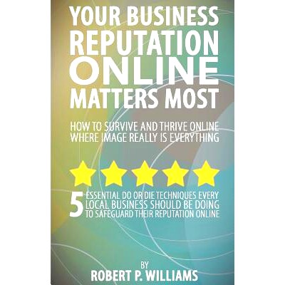 预订 Your Business Reputation Online Matters Most: 5 Essential Do or Die Techniques Every Local Business Should Be Doing