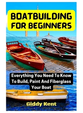 预订 Boatbuilding For Beginners: Everything You Need To Know To Build, Paint And Fiberglass Your Boat: 9798374130751