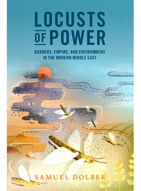 预订 Locusts of Power: Borders, Empire, and Environment in the Modern Middle East 蝗虫的权力：现代中东的边界、帝国与环境