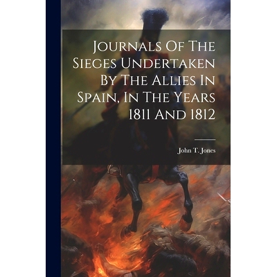 预订 Journals Of The Sieges Undertaken By The Allies In Spain, In The Years 1811 And 1812: 9781021781857
