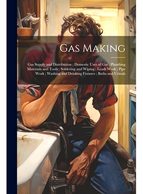预订 Gas Making; Gas Supply and Distribution; Domestic Uses of Gas; Plumbing Materials and Tools; Soldering and Wiping;