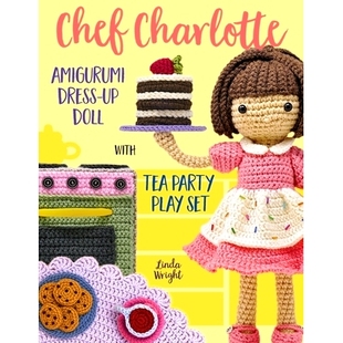 预订 Chef Charlotte Amigurumi Dress-Up Doll with Tea Party Play Set: Crochet Patterns for 12-inch Doll plus Doll Clothes