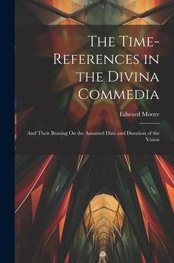 [预订]The Time-References in the Divina Commedia: And Their Bearing On the Assumed Date and Duration of th 9781020281907