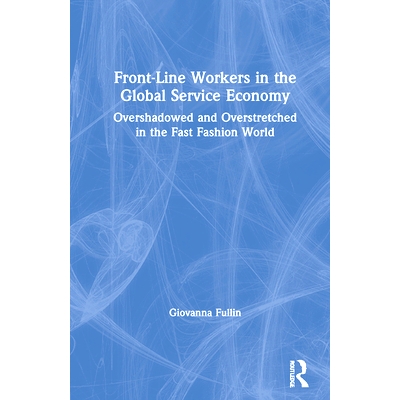 预订 Front-Line Workers in the Global Service Economy: Overshadowed and Overstretched in the Fast Fashion World 全球服务