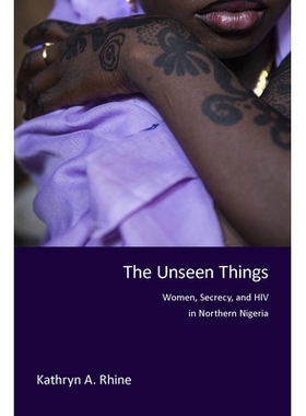 预订 The Unseen Things: Women, Secrecy, and HIV in Northern Nigeria 看不见的东西：尼日利亚北部的妇女、秘密和艾滋病病毒:
