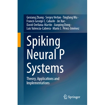 预订 Spiking Neural P Systems: Theory, Applications and Implementations 脉冲神经系统：理论、应用与实现: 9789819792818