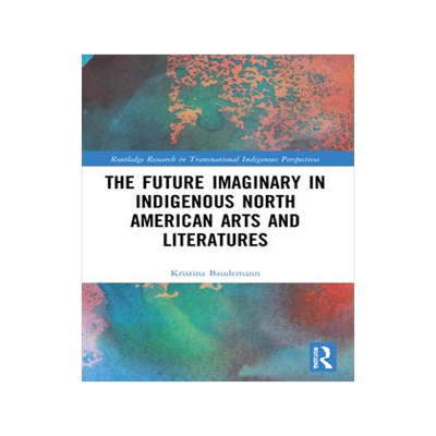[预订]The Future Imaginary in Indigenous North American Arts and Literatures 9780367754822