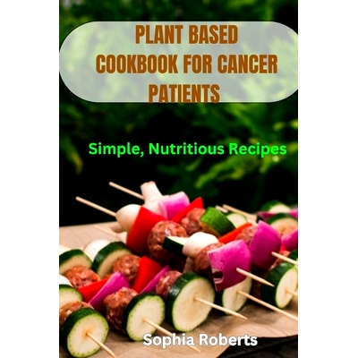 预订 Plant Based Cookbook for Cancer Patients: Simple, Nutritious Recipes: 9798863146652