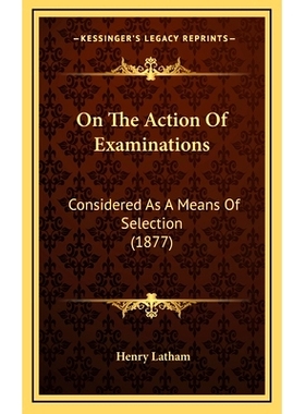 预订 On The Action Of Examinations: Considered As A Means Of Selection (1877): 9781165063475