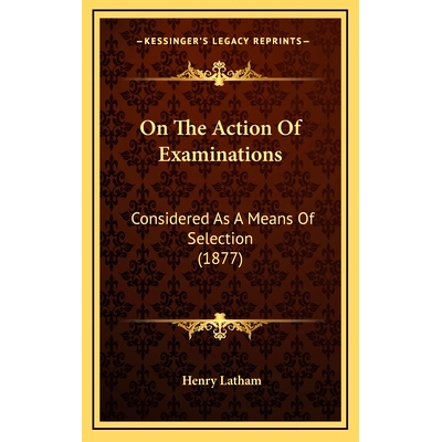 预订 On The Action Of Examinations: Considered As A Means Of Selection (1877): 9781165063475