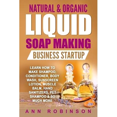 预订 Natural & Organic Liquid Soap Making Business Startup: Learn How to Make Shampoo, Conditioner, Body Wash, Sunscreen