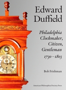 预订 Edward Duffield: Philadelphia Clockmaker, Citizen, Gentleman, 1730-1803: 9781606180099