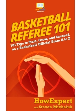 预订 Basketball Referee 101: 101 Tips to Start, Grow, and Succeed as a Basketball Official From A to Z: 9781950864102