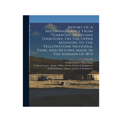 [预订]Report Of A Reconnaissance From Carroll, Montana Territory, On The Upper Missouri, To The Yellowston 9781016754002