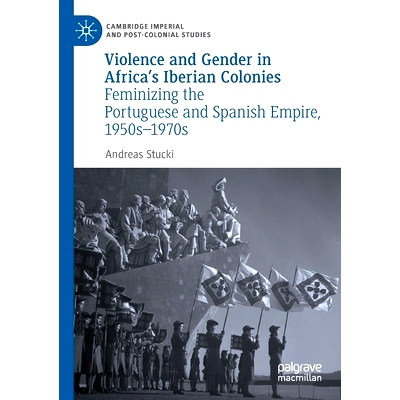 预订 Violence and Gender in Africa’s Iberian Colonies: Feminizing the Portuguese and Spanish Empire, 1950s–1970s 非洲