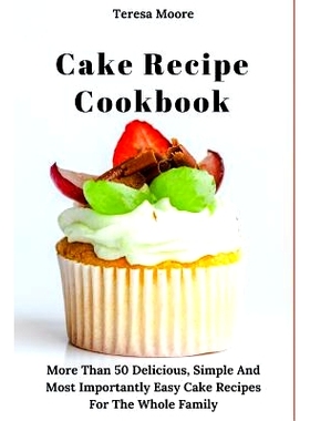 预订 Cake Recipe Cookbook: More Than 50 Delicious, Simple and Most Importantly Easy Cake Recipes for the Whole Family: 9