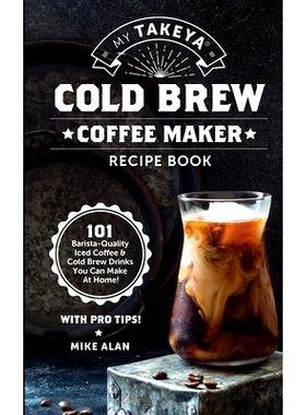 预订 My Takeya Cold Brew Coffee Maker Recipe Book: 101 Barrista-Quality Iced Coffee & Cold Brew Drinks You Can Make At H
