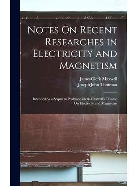 预订 Notes On Recent Researches in Electricity and Magnetism: Intended As a Sequel to Professor Clerk-Maxwell’s Treatis