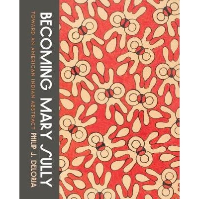 预订 Becoming Mary Sully: Toward an American Indian Abstract 成为玛丽苏利: 走向美国印第安抽象: 9780295745046